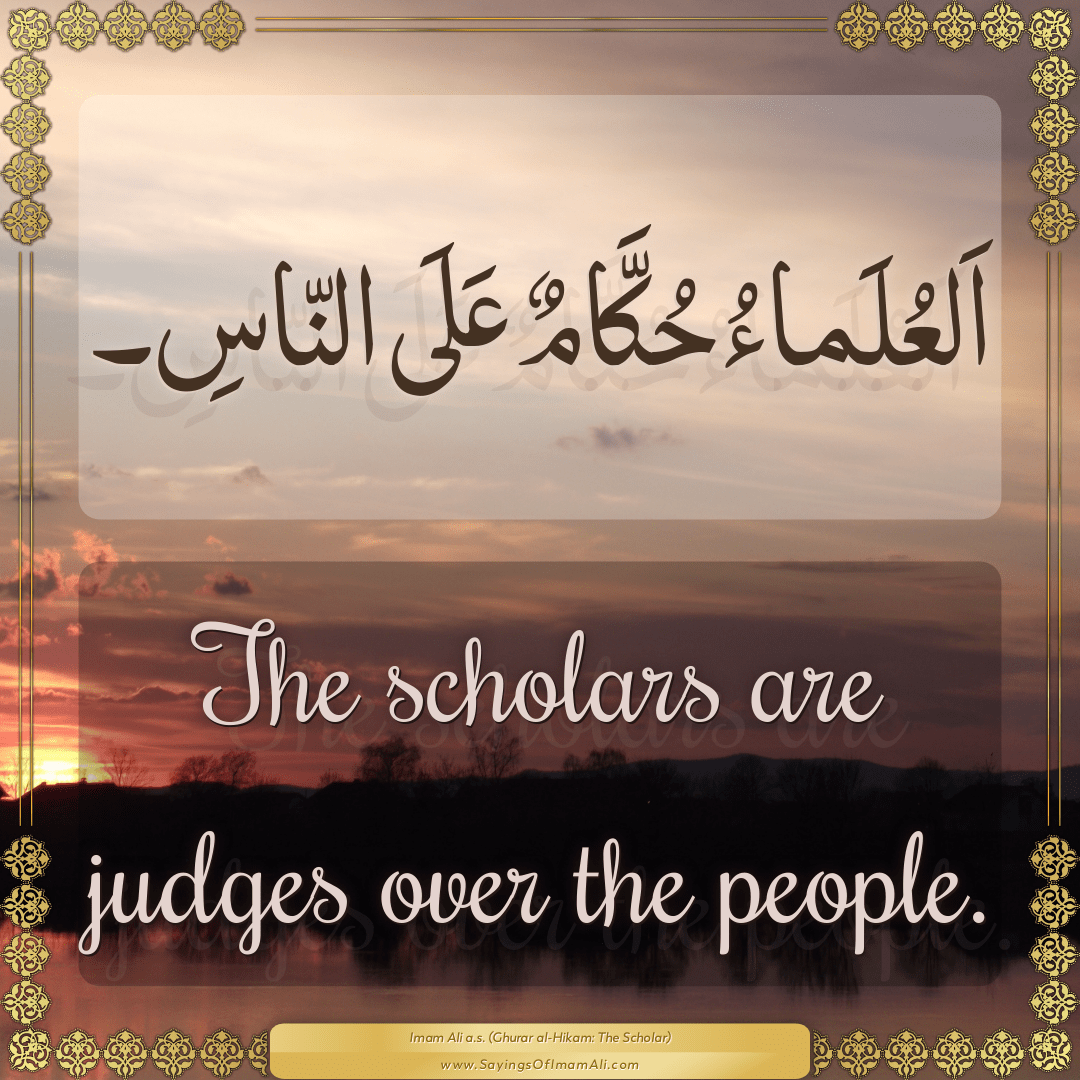 The scholars are judges over the people.